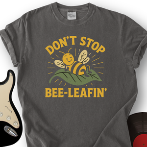 Don't Stop Bee-leafin' T-Shirt