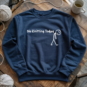 No Knitting Today Sweatshirt