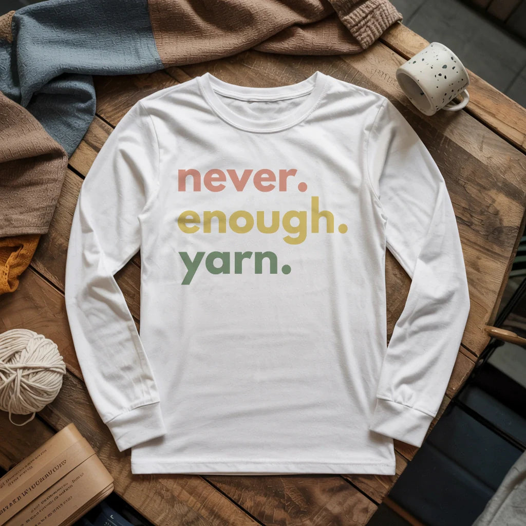 Never Enough Yarn Long Sleeve T-shirt